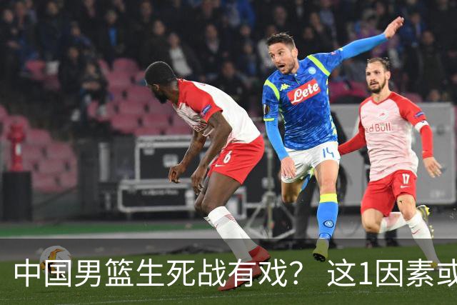 中国男篮生死战有戏？ 这1因素或成破局关键