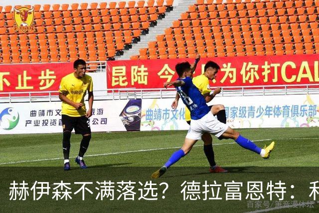 赫伊森不满落选？德拉富恩特：和他没问题，他做人和踢球仍需成长