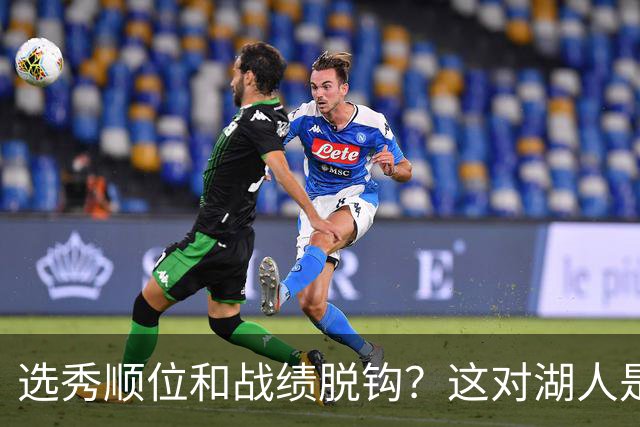 选秀顺位和战绩脱钩？这对湖人是利好！他们的选秀权价值直线上升